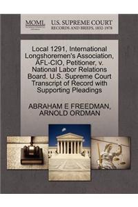 Local 1291, International Longshoremen's Association, AFL-CIO, Petitioner, V. National Labor Relations Board. U.S. Supreme Court Transcript of Record with Supporting Pleadings