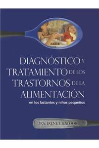 Diagnostioco y Tratamiento de los Trastornos de la Alimentacion: En los Lactantes y Ninos Pequenos = Diagnosis and Treatment of Feeding Disorders in I