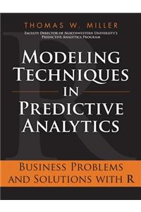 Modeling Techniques in Predictive Analytics: Business Problems and Solutions with R
