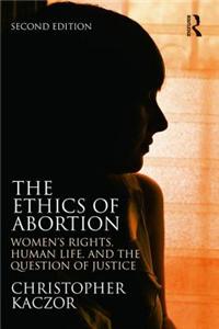 The Ethics of Abortion: Women's Rights, Human Life, and the Question of Justice