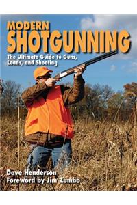 Modern Shotgunning: The Ultimate Guide to Guns, Loads, and Shooting