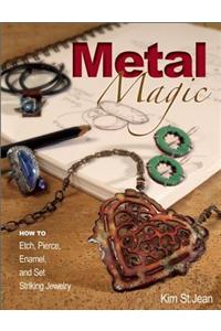 Metal Magic: How to Etch, Pierce, Enamel, and Set Striking Jewelry