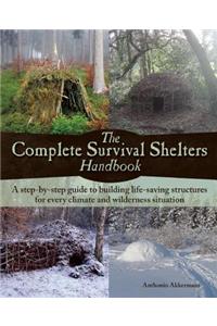 The Complete Survival Shelters Handbook: A Step-By-Step Guide to Building Life-Saving Structures for Every Climate and Wilderness Situation
