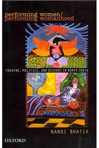 Performing Women: Theatre, Politics, and Dissent in North India