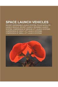 Space Launch Vehicles: Rocket, Expendable Launch System, Polar Satellite Launch Vehicle, Rocket Launch, Reusable Launch System