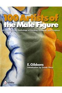100 Artists of the Male Figure: A Contemporary Anthology of Painting, Drawing, and Sculpture