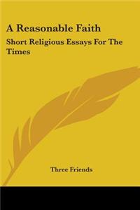 A Reasonable Faith: Short Religious Essays For The Times