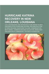 Hurricane Katrina Recovery in New Orleans, Louisiana: Civil Engineering and Infrastructure Repair in New Orleans After Hurricane Katrina