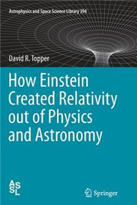 How Einstein Created Relativity Out of Physics and Astronomy