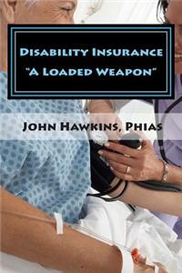 Disability Insurance "A Loaded Weapon"