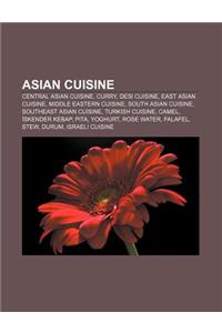 Asian Cuisine: Central Asian Cuisine, Curry, Desi Cuisine, East Asian Cuisine, Middle Eastern Cuisine, South Asian Cuisine