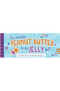 You Are the Peanut Butter to My Jelly: Lunch Box Notes for the Best Kid Ever