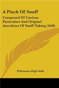 A Pinch Of Snuff: Composed Of Curious Particulars And Original Anecdotes Of Snuff Taking (1840)