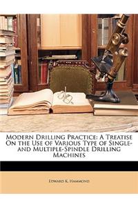 Modern Drilling Practice: A Treatise on the Use of Various Type of Single- And Multiple-Spindle Drilling Machines