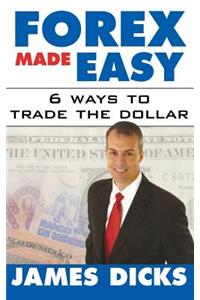 Forex Made Easy: 6 Ways to Trade the Dollar