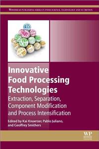 Innovative Food Processing Technologies: Extraction, Separation, Component Modification and Process Intensification