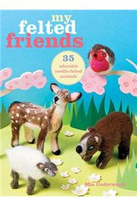 My Felted Friends: 35 Adorable Needle-Felted Animals