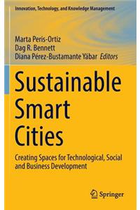 Sustainable Smart Cities: Creating Spaces for Technological, Social and Business Development