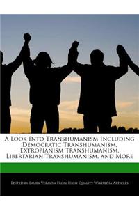 A Look Into Transhumanism Including Democratic Transhumanism, Extropianism Transhumanism, Libertarian Transhumanism, and More