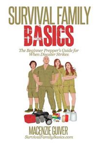 Survival Family Basics: The Begginer Prepper's Guide for When Disaster Strikes