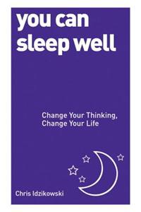 You Can Sleep Well: Change Your Thinking, Change Your Life