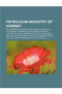 Petroleum Industry of Norway: Oil Companies of Norway, Oil Fields in Norway, Oil Platforms in Norway, Oil Refineries in Norway