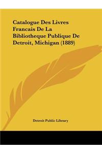 Catalogue Des Livres Francais de La Bibliotheque Publique de Detroit, Michigan (1889)