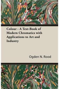 Colour - A Text-Book of Modern Chromatics With Applications to Art and Industry