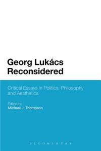 Georg Lukacs Reconsidered: Critical Essays in Politics, Philosophy and Aesthetics