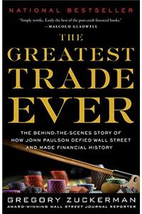 The Greatest Trade Ever: The Behind-The-Scenes Story of How John Paulson Defied Wall Street and Made Financial History