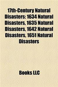 17th-Century Natural Disasters: 1634 Natural Disasters, 1635 Natural Disasters, 1642 Natural Disasters, 1651 Natural Disasters