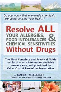 Resolve All Your Allergies, Food Intolerances, & Chemical Sensitivities Without Drugs