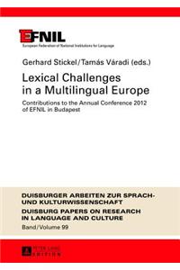 Lexical Challenges in a Multilingual Europe: Contributions to the Annual Conference 2012 of Efnil in Budapest