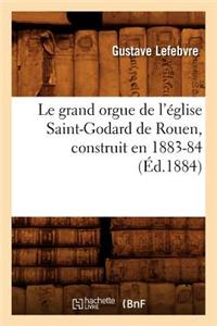 Le Grand Orgue de L'Eglise Saint-Godard de Rouen, Construit En 1883-84, (Ed.1884)