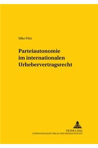 Parteiautonomie Im Internationalen Urhebervertragsrecht -: Eine Rechtsdogmatische Und Rechtspolitische Betrachtung Der Grenzen Freier Rechtswahl Im In