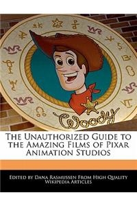 The Unauthorized Guide to the Amazing Films of Pixar Animation Studios