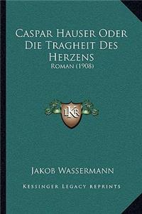 Caspar Hauser Oder Die Tragheit Des Herzens: Roman (1908)