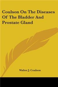 Coulson On The Diseases Of The Bladder And Prostate Gland