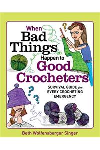 When Bad Things Happen to Good Crocheters: Survival Guide for Every Crocheting Emergency