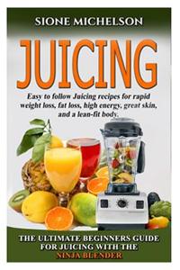 Juicing: The Ultimate Beginners Guide for Juicing with the Ninja Blender & Nutribullet (Over 60 Recipes !!!!New!!!)