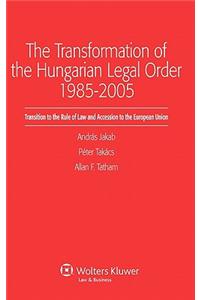 The Transformation of the Hungarian Legal Order 1985-2005: Transition to the Rule of Law and Accession to the European Union