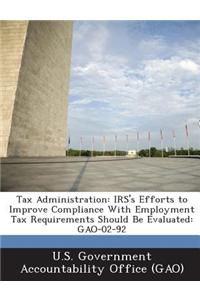 Tax Administration: IRS's Efforts to Improve Compliance with Employment Tax Requirements Should Be Evaluated: Gao-02-92