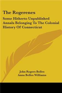 The Rogerenes: Some Hitherto Unpublished Annals Belonging To The Colonial History Of Connecticut