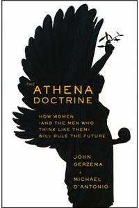 The Athena Doctrine: How Women (and the Men Who Think Like Them) Will Rule the Future