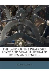 The Land of the Pharaohs: Egypt and Sinai: Illustrated by Pen and Pencil...