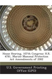 House Hearing, 107th Congress: H.R. 4781, Marine Mammal Protection ACT Amendments of 2002