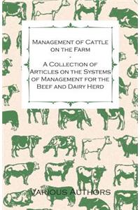 Management of Cattle on the Farm - A Collection of Articles on the Systems of Management for the Beef and Dairy Herd
