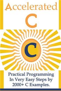 Accelerated C: Practical Programming in Very Easy Steps by 2000+ C Examples.