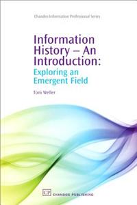 Information History - An Introduction: Exploring an Emergent Field