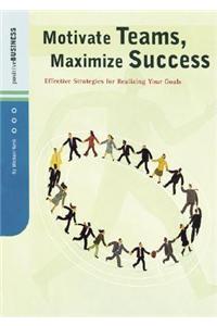 Motivate Teams, Maximize Success: Effective Strategies for Realizing Your Goals